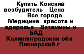 Купить Конский возбудитель › Цена ­ 2 300 - Все города Медицина, красота и здоровье » Витамины и БАД   . Калининградская обл.,Пионерский г.